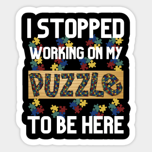 I Stopped Working on My Puzzle to Be Here Sticker